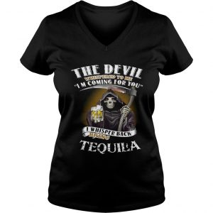 The devil whispered to me Im coming for you I whisper back bring Tequila Ladies Vneck