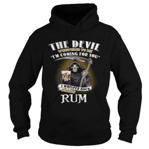 The devil whispered to me Im coming for you I whisper back bring rum Hoodie