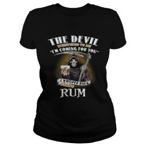 The devil whispered to me Im coming for you I whisper back bring rum Ladies Tee