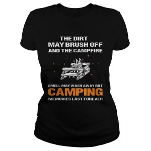 The Dirt May Brush Off And The Campfire Smell May Wash Away Ladies Tee