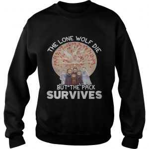 The lone wolf die but the pack survives Sweatshirt