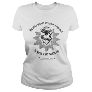 The world does not need what women have it needs what women are Ladies Tee