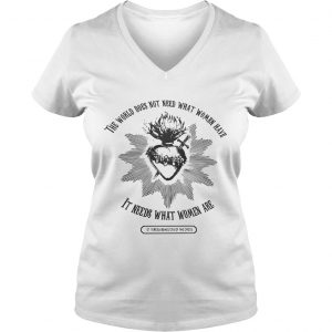 The world does not need what women have it needs what women are Ladies Vneck