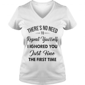 Theres no need to repeat yourself I ignored you just fine the first time Ladies Vneck