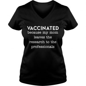 Vaccinated because my mom leaves the research to the professionals Ladies Vneck
