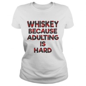 Whiskey because adulting is hard Ladies Tee