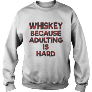 Whiskey because adulting is hard Sweatshirt