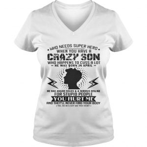 Who Needs Superhero When You Have Crazy Son Born In April Ladies Vneck
