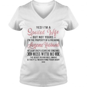 Yes Im A Spoiled Wife Of Freaking Awesome Husband Gift Ladies Vneck