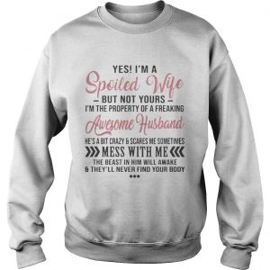 Yes Im A Spoiled Wife Of Freaking Awesome Husband Gift SweatShirt