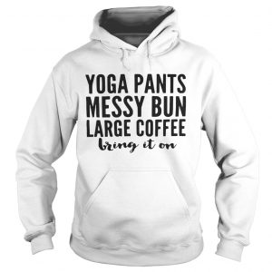 Yoga pants messy bun large coffee bring in on Hoodie