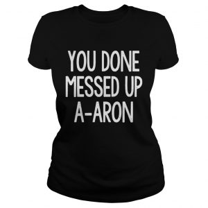 You done messed up aaron Ladies Tee