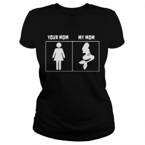 Your mom My mom Mermaid Ladies Ladies Tee