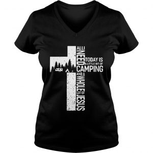 All I need today is a little bit of camping and a whole lot of the Cross Jesus Ladies Vneck