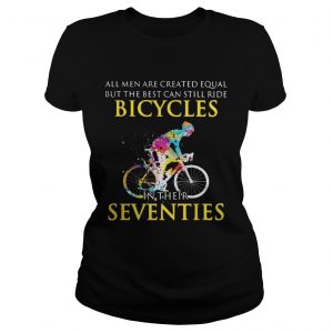 All men are created equal but only the best can still ride bicycles Ladies Tee