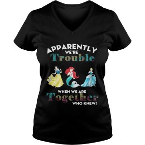 Apparently were trouble when we are together who knew Ladies Vneck