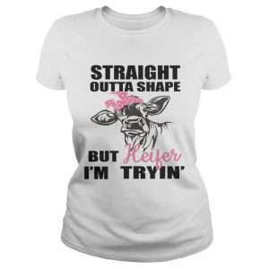 Best Straight outta shape but heifer Im tryin Ladies Tee