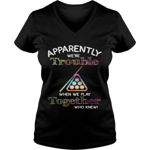 Billiard apparently were trouble when we play together who knew Ladies Vneck