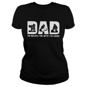 Dad the welder the myth the legend Ladies Tee