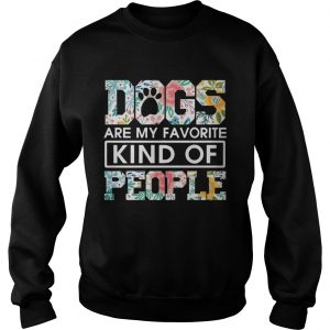 Dogs are my favorite kind of people Sweatshirt