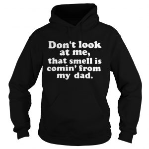 Dont look at me that smell is comin from my dad Hoodie