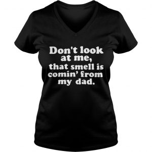 Dont look at me that smell is comin from my dad Ladies Vneck
