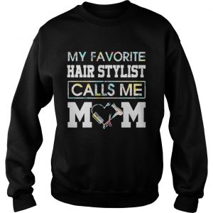 Flower my favorite hair stylist calls me mom Sweatshirt
