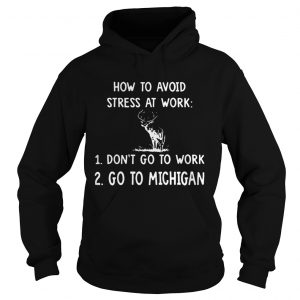 How To Avoid Stress At Work Dont Go To Work Go To Michigan Hoodie
