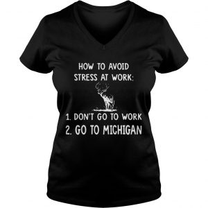 How To Avoid Stress At Work Dont Go To Work Go To Michigan Ladies Vneck