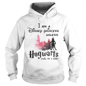 I am a Disney princess unless Hogwarts sends me a letter Hoodie