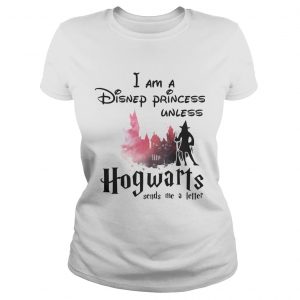 I am a Disney princess unless Hogwarts sends me a letter Ladies Tee