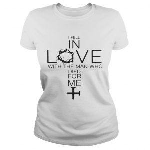 I fell in love with the man who died for me Ladies Tee
