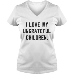 I love my ungrateful children Ladies Vneck