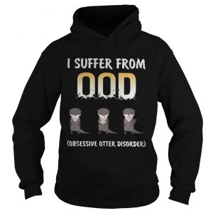 I suffer from OOD obsessive otter disorder Hoodie