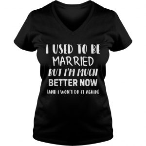 I used to be married but Im much better now and I wont do it again Ladies Vneck