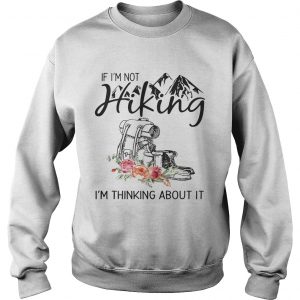 If Im Not Hiking Im Thinking About It SweatShirt