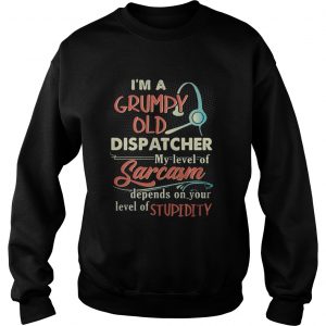 Im a grumpy old dispatcher my level of sarcasm Sweatshirt