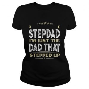 Im Not The Stepdad Im Just The Dad That Stepped Up Ladies Tee