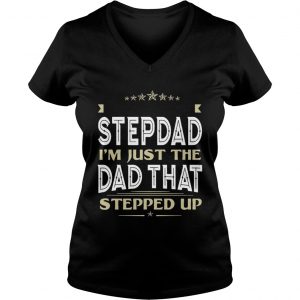 Im Not The Stepdad Im Just The Dad That Stepped Up Ladies Vneck