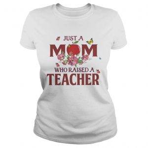 Just a mom who raised a teacher Ladies Tee