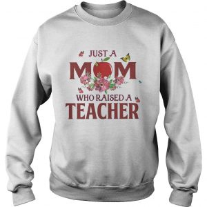 Just a mom who raised a teacher Sweatshirt