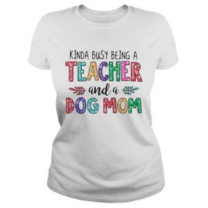 Kinda busy being a teacher and a dog mom Ladies Tee