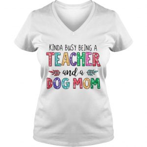 Kinda busy being a teacher and a dog mom Ladies Vneck