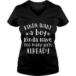 Kinda Want A Boy Kinda Have Too Many Girls Already Ladies Vneck