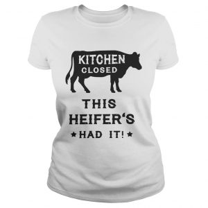 Kitchen closed this heifers had it Ladies Tee