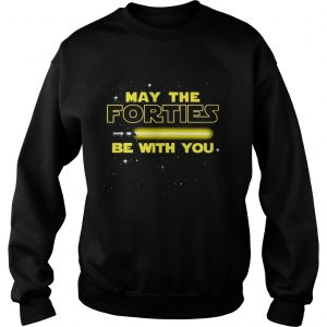 May The Forties Be With You Sweatshirt
