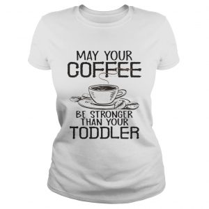 May your coffee be stronger than your toddler Ladies Tee