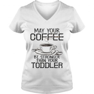 May your coffee be stronger than your toddler Ladies Vneck