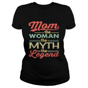 Mom The Women The Myth The Legend Ladies Tee