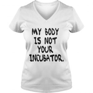 My body is not your incubator Ladies Vneck